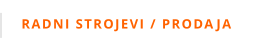 RADNI STROJEVI / PRODAJA